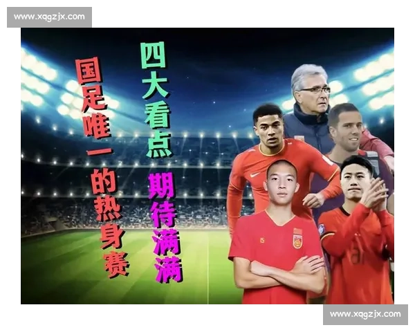 国足迎战科威特关键热身赛检验阵容状态冲击新周期备战世预赛目标明确